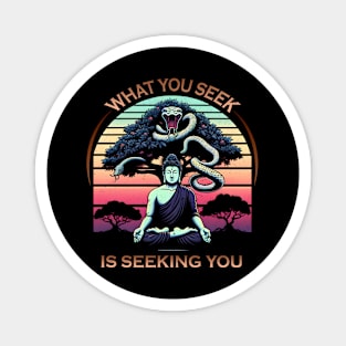 What You Seek is Seeking You Magnet